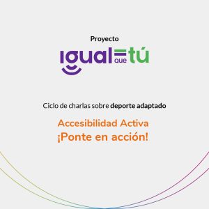 En la imagen aparece el texto: "Proyecto" y el logotipo de Igual que tú. Debajo: "Ciclo de charlas sobre deporte adaptado Accesibilidad Activa ¡Ponte en acción!"