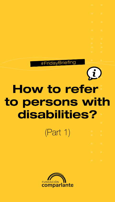 On a yellow background, a text reads: #FridayBriefing How to refer to persons with disabilities? (Part 1). At the bottom, the logo of Fundación Comparlante.