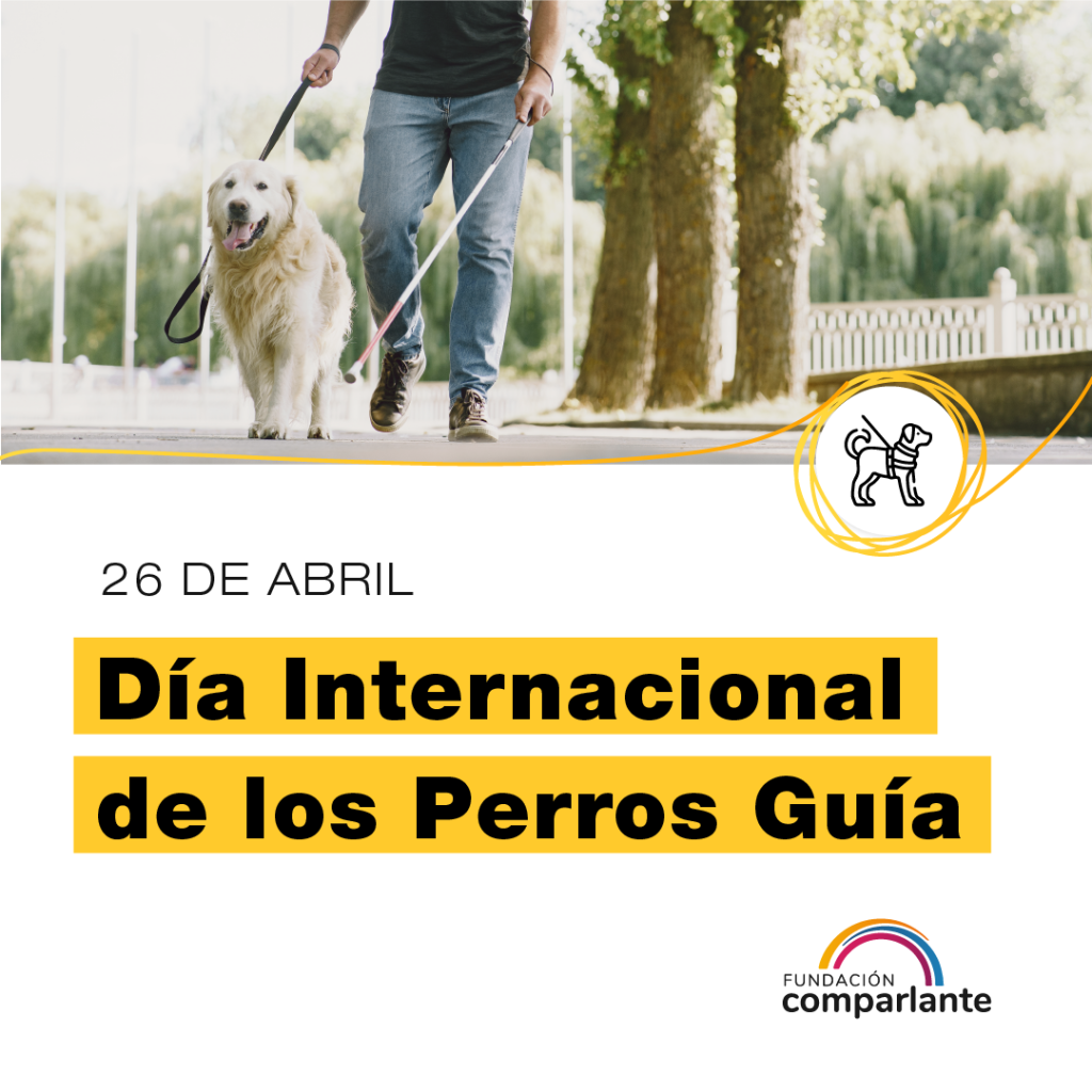 Imagen donde está un perro lazarillo acompañando a una persona con discapacidad visual en una caminata en una plaza o espacio público al aire libre. Figura un texto que dicta "26 de abril. Día Internacional de los Perros Guía." Debajo, el logo de Fundación Comparlante.