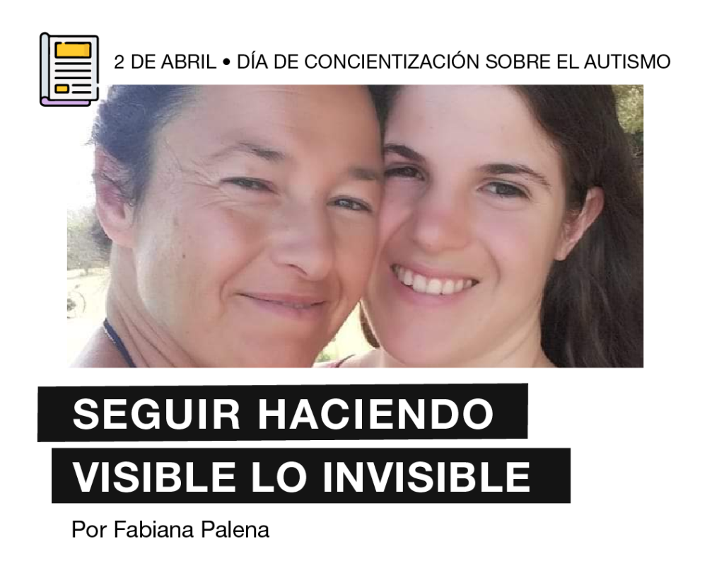 Foto de primer plano de Vera y Fabiana sonrientes. El epígrafe dice: "2 de abril, día de la concientización sobre el autismo." Debajo figura la frase "seguir haciendo visible lo Invisible" Por Fabiana Palena." Debajo sigue el siguiente texto: "Léela completa en www.comparlante.com" y el logo de Fundación Comparlante.