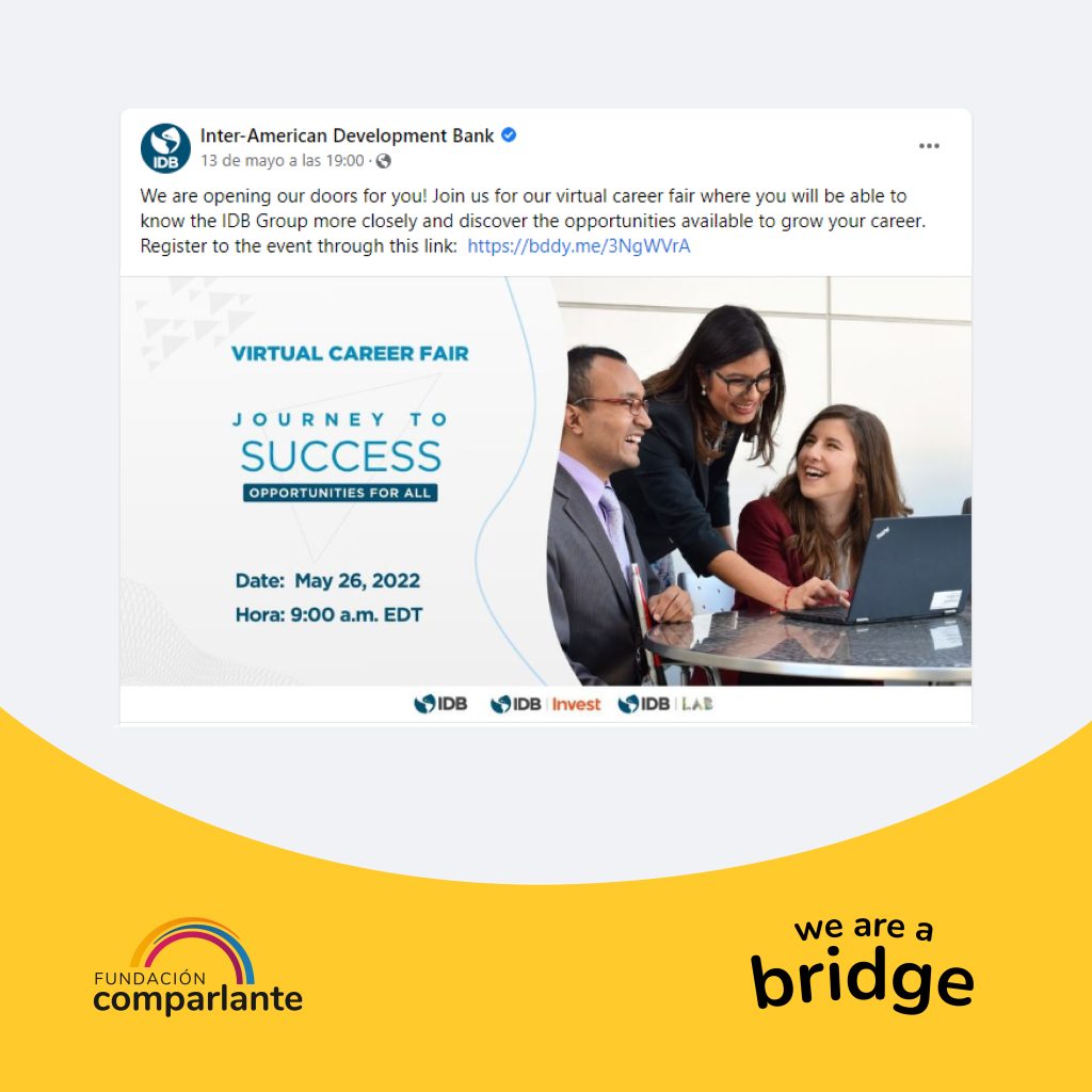Institutional Flyer with the invite to the Career Fair proposed by the Inter-American Development Bank. The information is as follows: "Virtual Career Fair. Journey to success, opportunities for all. Date: May 26, 2022; Time: 9:00 a.m. ET". The logos of the IDB, IDB Invest, IDB Lab, Comparlante and We are a bridge are in the bottom of the flyer.