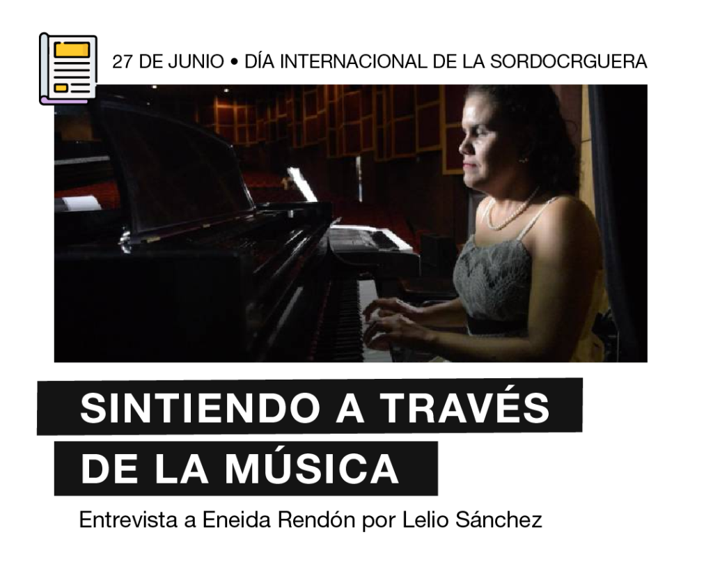Flyer que contiene el siguiente texto de encabezado: "27 de Junio, día internacional de la sordoceguera". También contiene una fotografía de Eneida sentada frente a su piano, junto al titular "Sintiendo a través de la música. Entrevista a Eneida Rendón, por Lelio Sánchez."