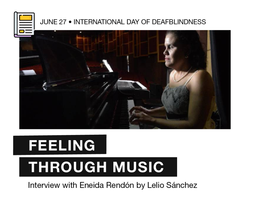 Flier with the following heading “June 28, International Day of Deaf-blindness”. It also has a photo of Eneida sitting in front of her piano, besides the title “Feeling through music. Interview with Eneida Rendón by Lelio Sánche”.