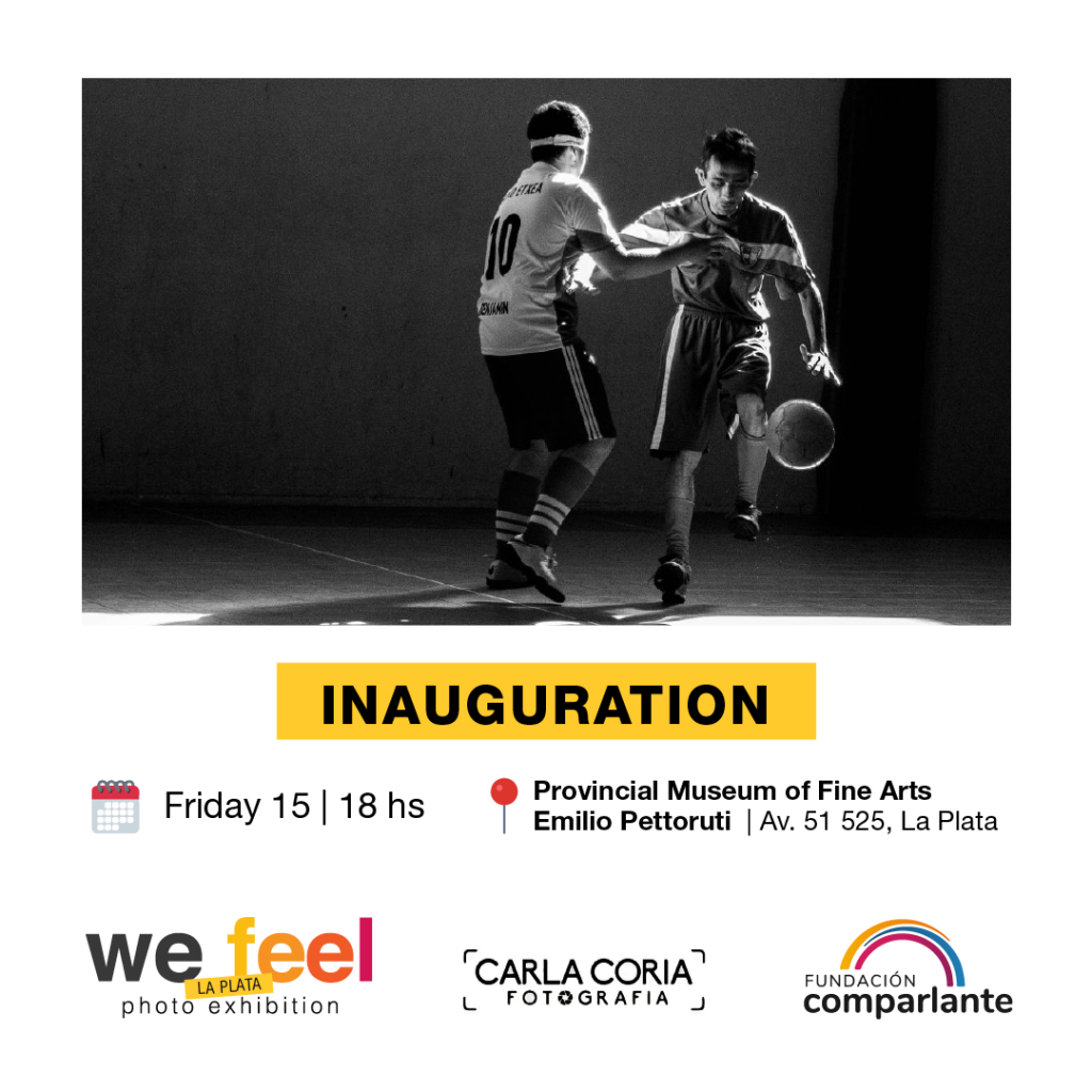 Invite flier to the exhibition "We Feel La Plata" at the Provincial Museum of Fine Arts Emilio Pettoruti. Its title: "Opening. Friday 15 - 18h. Provincial Museum of Fine Arts Emilio Pettoruti - Av 51 525, La Plata. As background, a black and white photo of two people playing blind soccer. Below, the logos of We Feel La Plata, Carla Coria Photography, and Fundación Comparlante.