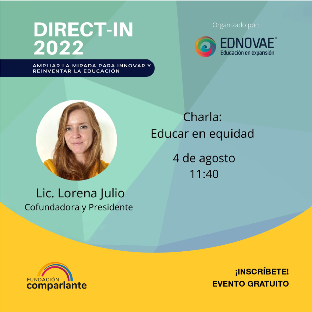 Flier of the event “Direct-IN 2022, organized by EDNOVAE, Expanding Education”. Below, the heading: “Broadening the Horizon to Introduce and Reinvent education. Lecture: Teaching in Equity, August 4. 11:40 (Mex time) given by Lorena Julio, Cofounder and President of Fundación Comparlante”. Below, the logo of Fundación Comparlante next to the text “Register, free event”.