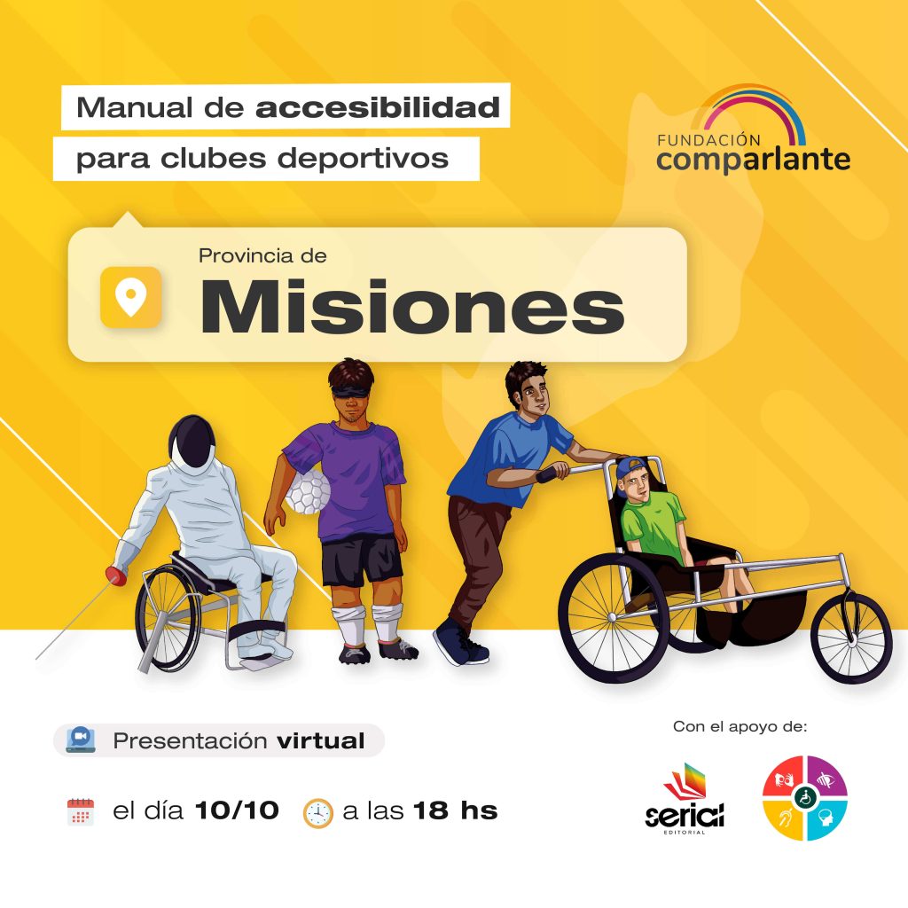 Flyer de Invitación a la presentación virtual del Manual de Accesibilidad para Clubes Deportivos en Misiones. Será el martes 10 de octubre a las 18:00 (hora de Arg). En la imagen se encuentra la ilustración de un esgrimista usuario de silla de ruedas, un futbolista con discapacidad visual vendado y un maratonista usuario de silla de ruedas siendo impulsado por su acompañante. Debajo, los logos de Fundación Comparlante, Editorial Serial y la Dirección de discapacidad de la Municipalidad de Posadas