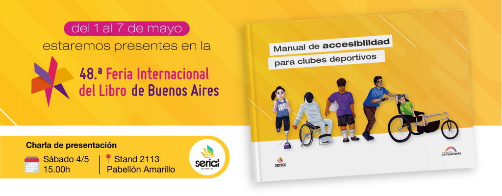 Flyer invitación a la edición número 48 de la Feria Internacional del Libro, celebrada en Buenos Aires del 1 al 7 de Mayo y en donde estaremos presentes en el Stand 2113 - Pabellón amarillo. Además, el sábado 4 de Mayo haremos la presentación oficial del Manual de accesibilidad para clubes deportivos, a las 15h. Invita editorial Serial, logo adjunto en la imagen.