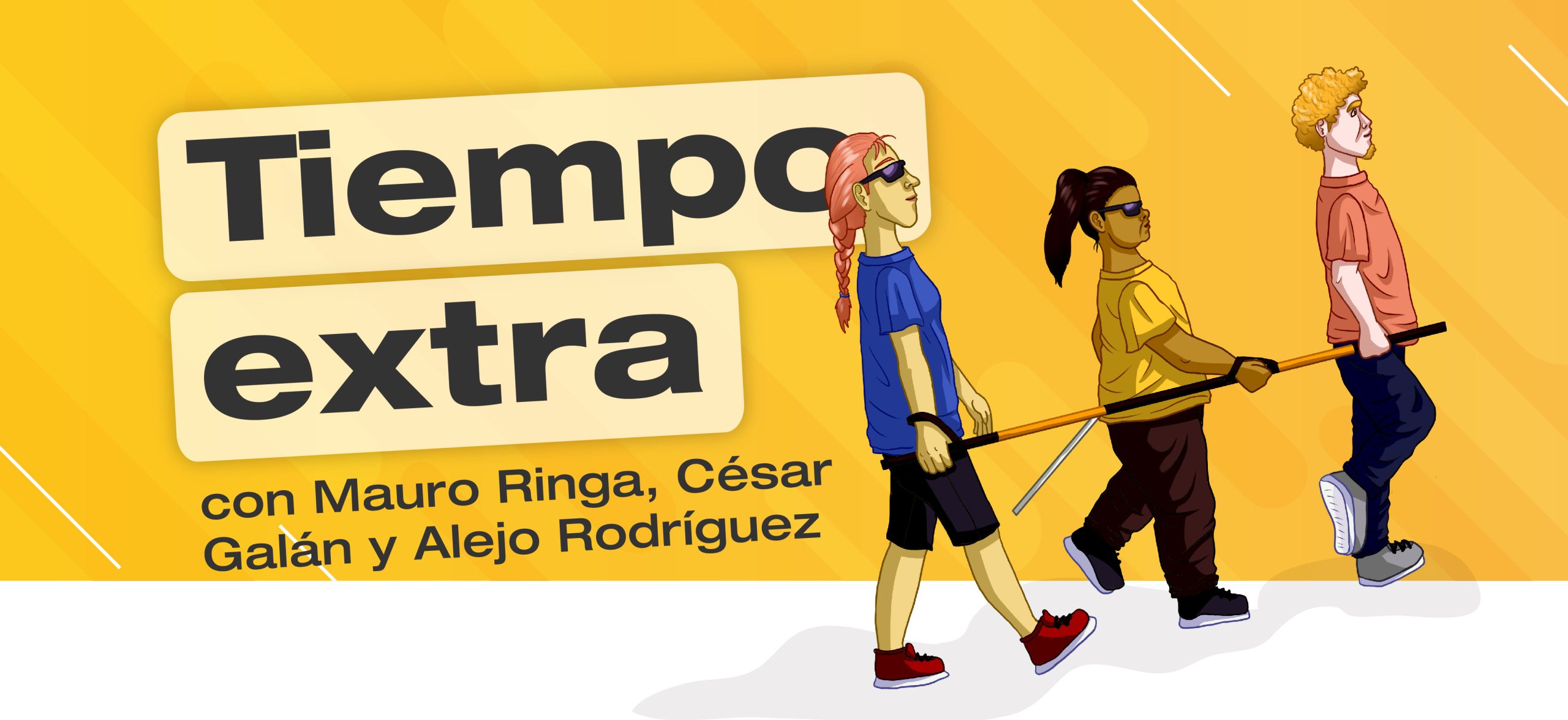 Banner con el título "Tiempo Extra". A la derecha del título, hay una ilustración de tres personas caminando en fila mientras sostienen una vara en común. Una de ellas se ubica adelante guiando al resto, y las otras 2 personas tienen gafas negras, indicando que son ciegas. Además, una de ella sostiene también un bastón blanco. En la parte inferior, se encuentran los nombres de los invitados: Mauro Ringa, César Galán y Alejo Rodríguez.